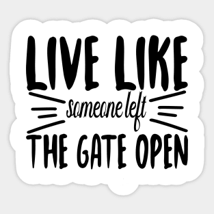Live Like someone left The Gate Open Sticker